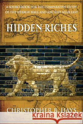 Hidden Riches: A Sourcebook for the Comparative Study of the Hebrew Bible and Ancient Near East Hays, Christopher B. 9780664237011 Westminster John Knox Press - książka