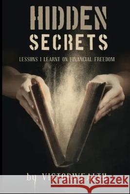 Hidden Secrets: Lessons I Learnt on financial freedom Victor Wealth 9798849334066 Independently Published - książka