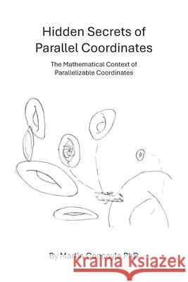 Hidden Secrets of Parallel Coordinates: The Mathematical Context of Parallelizable Coordinates Martin Concoyle 9781698720548 Trafford Publishing - książka
