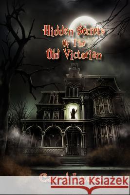 Hidden Secrets of the Old Victorian Carol Lucas 9781465346438 Xlibris Corporation - książka