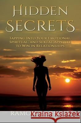 Hidden Secrets: Tapping Into Your Emotional, Spiritual, and Sexual Appetite to Win in Relationships Ramon Darnell 9780999221310 Earthquake Publications - książka