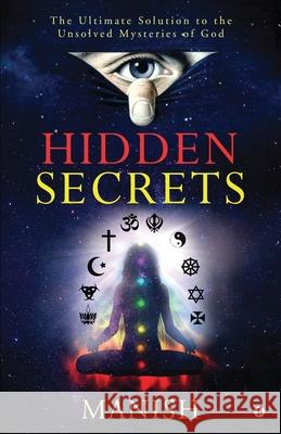 Hidden Secrets: The Ultimate Solution to the Unsolved Mysteries of God Manish 9781648996498 Notion Press - książka