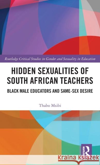 Hidden Sexualities of South African Teachers: Black Male Educators and Same-sex Desire Msibi, Thabo 9781138857964 Routledge - książka