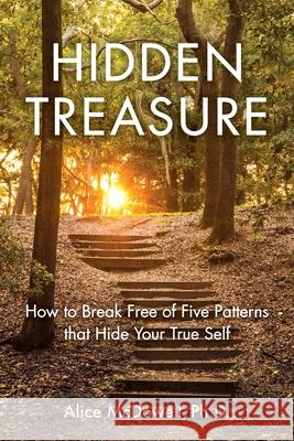 Hidden Treasure: How to Break Free of Five Patterns That Hide Your True Self Alice, PhD McDowell 9781631523045 She Writes Press - książka