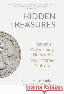 Hidden Treasures: Heaven's Astonishing Help with Your Money Matters Leslie Householder 9780981674964 Rare Faith Publishing - książka