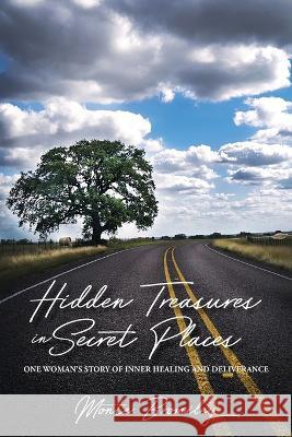 Hidden Treasures in Secret Places: One Woman's Story of Inner Healing and Deliverance Monte Bromiley   9781957262994 Yorkshire Publishing - książka