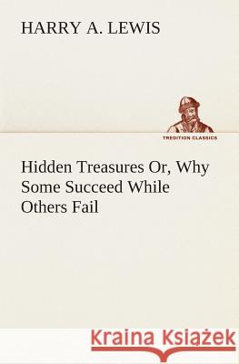 Hidden Treasures Or, Why Some Succeed While Others Fail Harry A Lewis 9783849513801 Tredition Classics - książka