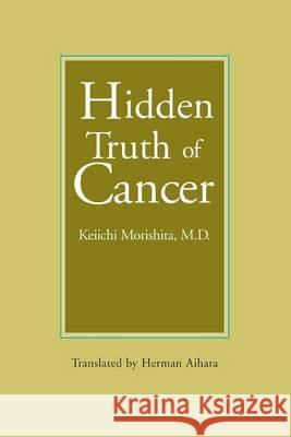 Hidden Truth of Cancer Keiichi Morishit Herman Aihara 9780918860255 George Ohsawa Macrobiotic Foundation - książka