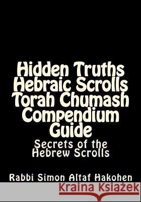 Hidden Truths Hebraic Scrolls Torah Chumash Compendium Guide: Secrets of the Hebrew Scrolls Commentaries for explaining Scriptural texts Altaf Hakohen, Rebbe Simon 9781505831542 Createspace - książka