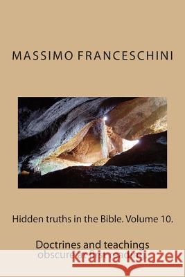 Hidden truths in the Bible. Volume 10.: Doctrines and teachings obscure at first reading. Franceschini, Massimo Giuseppe 9781515187455 Createspace - książka