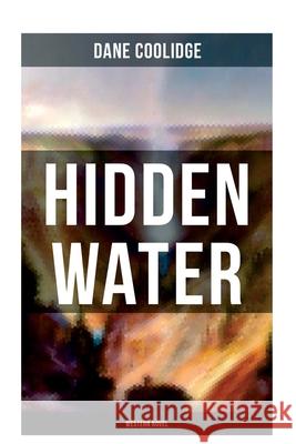 Hidden Water (Western Novel): An Exciting Cowboy Adventure Tale Set in Arizona Dane Coolidge 9788027275915 Musaicum Books - książka