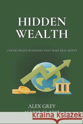 Hidden Wealth: 7 Niche Online Businesses That Make Real Money Grey, Alex 9798269676944 Independently Published - książka