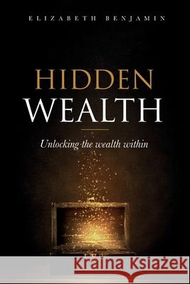 Hidden Wealth: Unlocking the wealth within Elizabeth Benjamin 9781646068272 Elizabeth Benjamin - książka