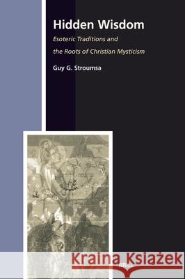 Hidden Wisdom: Esoteric Traditions and the Roots of Christian Mysticism. Second, Revised and Enlarged Paperback Edition Guy G. Stroumsa 9789004136359 Brill Academic Publishers - książka