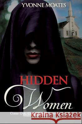 Hidden Women: Come Out, Come Out, Wherever You Are Mrs Yvonne Moates 9781502339102 Createspace - książka