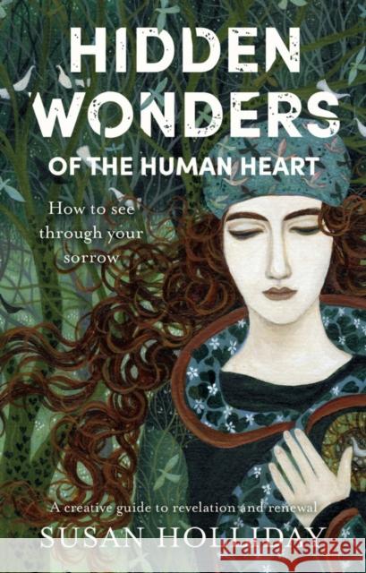 Hidden Wonders of the Human Heart: How to See Through your Sorrow Susan Holliday 9781800464636 Troubador Publishing - książka
