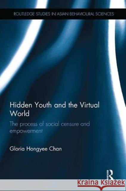 Hidden Youth and the Virtual World: The Process of Social Censure and Empowerment Gloria Hongyee Chan 9781138604599 Routledge - książka