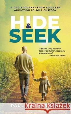 Hide and Seek: A Dad's Journey From Soulless Addiction to Sole Custody Paul Summers 9781955018326 Publishing Circle - książka