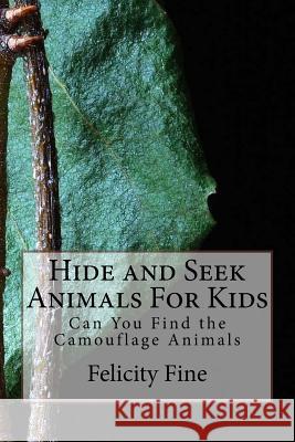 Hide and Seek Animals For Kids: Can You Find the Camouflage Animals Fine, Felicity 9781542372091 Createspace Independent Publishing Platform - książka