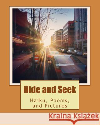 Hide and Seek: Haiku, Poems, and Pictures Michael Santos Sandoval 9781534956766 Createspace Independent Publishing Platform - książka