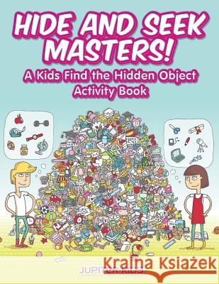 Hide and Seek Masters! A Kids Find the Hidden Object Activity Book Jupiter Kids 9781683268406 Jupiter Kids - książka