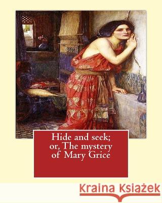 Hide and seek; or, The mystery of Mary Grice By: Wilkie Collins: Novel Collins, Wilkie 9781544250335 Createspace Independent Publishing Platform - książka
