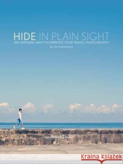 Hide in Plain Sight: 100 Inspiring Ways to Improve Your Travel Photography Jens Lennartsson   9789198141306 New Heroes & Pioneers - książka
