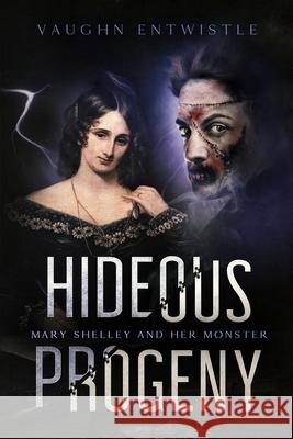 Hideous Progeny: Mary Shelley and Her Monster Vaughn Entwistle 9780982883099 Masque Publishing LLC - książka