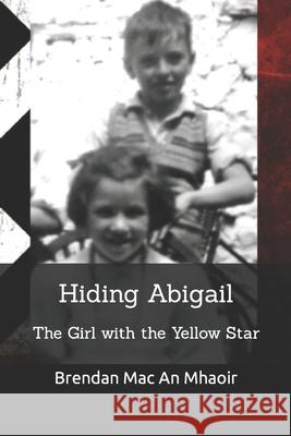 Hiding Abigail: The Girl with The Yellow Star Mac an Mhaoir, Brendan 9781980815006 Independently Published - książka