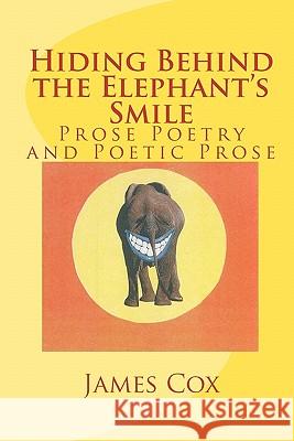 Hiding Behind the Elephant's Smile: Prose Poetry and Poetic Prose James Cox 9781456582944 Createspace - książka