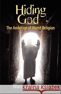 Hiding God - The Ambition of World Religion Warren A. Henderson 9780979538711 Warren A. Henderson - książka