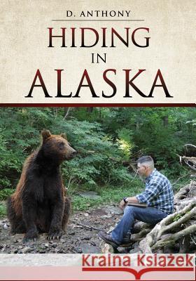 Hiding in Alaska D. Anthony 9781545624654 Xulon Press - książka