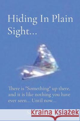 Hiding In Plain Sight...: There is Something up there, and it is like nothing you have ever seen... Until now... Gearen, Scott 9781735465906 Scott Gearen LLC - książka