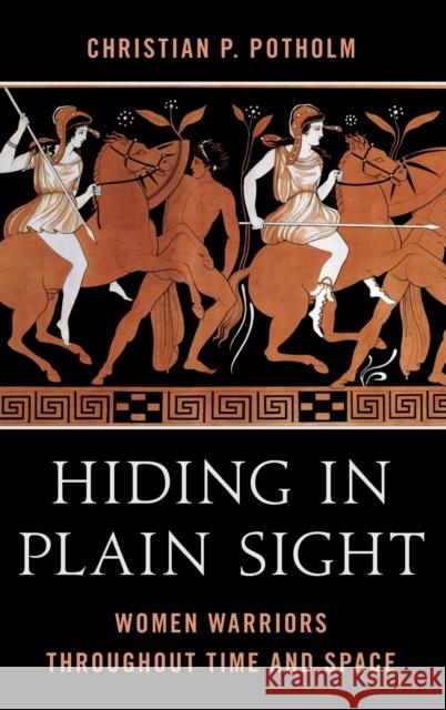 Hiding in Plain Sight: Women Warriors throughout Time and Space Potholm, Christian P., II 9781538162712 Rowman & Littlefield Publishers - książka