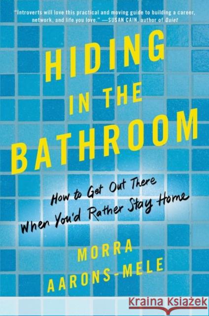 Hiding in the Bathroom: How to Get Out There When You'd Rather Stay Home Aarons-Mele, Morra 9780062666093 Dey Street Books - książka
