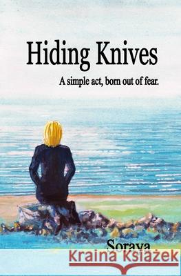 Hiding Knives: A simple act, born out of fear. Soraya 9781089117940 Independently Published - książka