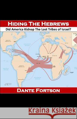 Hiding The Hebrews: Did America Kidnap The Lost Tribes of Israel? Dante Fortson 9781075665684 Independently Published - książka