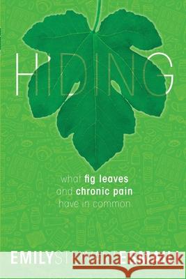 Hiding: What Fig Leaves and Chronic Pain Have in Common Emily Stewart Esmaili Carrie Knoles Patricia A. Stewart 9781734287103 Talim Publishing - książka