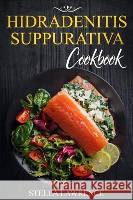Hidradenitis Suppurativa Cookbook: 80 Breakfast, Main Course, Snacks and Dessert Recipes for Hidradenitis Suppurativa Stella Lawrence 9781726673518 Independently Published - książka