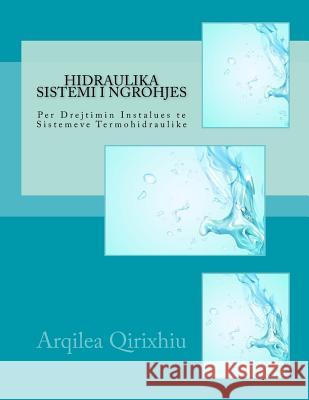 Hidraulika Sistemi I Ngrohjes: Per Drejtimin Instalues Te Sistemeve Termohidraulike Arqilea Qirixhiu 9781547117987 Createspace Independent Publishing Platform - książka