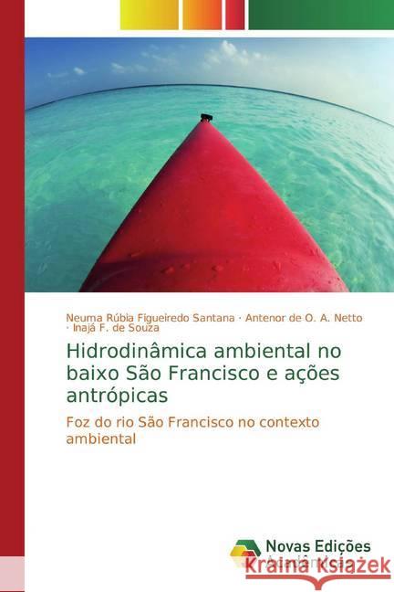 Hidrodinâmica ambiental no baixo São Francisco e ações antrópicas : Foz do rio São Francisco no contexto ambiental Santana, Neuma Rúbia Figueiredo; A. Netto, Antenor de O.; de Souza, Inajá F. 9786139656851 Novas Edicioes Academicas - książka