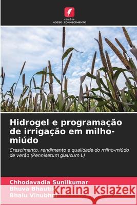 Hidrogel e programação de irrigação em milho-miúdo Sunilkumar, Chhodavadia, Bhautik, Bhuva, Vinubhai, Bhalu 9786202371353 Edições Nosso Conhecimento - książka