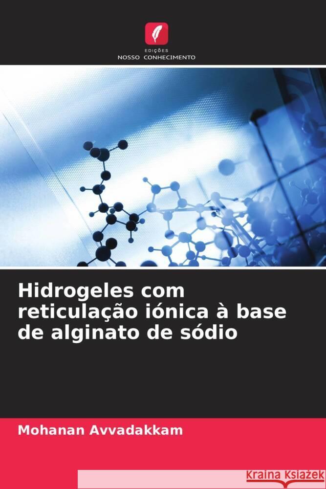 Hidrogeles com reticulação iónica à base de alginato de sódio Avvadakkam, Mohanan 9786209364457 Edições Nosso Conhecimento - książka