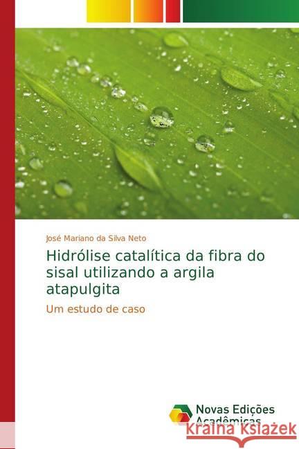 Hidrólise catalítica da fibra do sisal utilizando a argila atapulgita : Um estudo de caso da Silva Neto, José Mariano 9786139641666 Novas Edicioes Academicas - książka