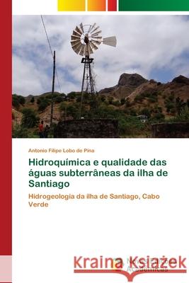 Hidroquímica e qualidade das águas subterrâneas da ilha de Santiago Lobo de Pina, Antonio Filipe 9783330203150 Novas Edicioes Academicas - książka