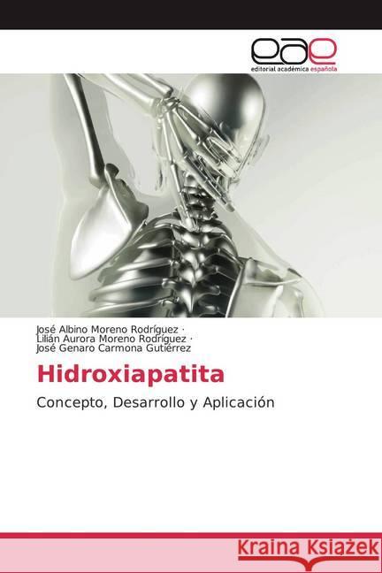 Hidroxiapatita : Concepto, Desarrollo y Aplicación Moreno Rodríguez, José Albino; Moreno Rodríguez, Lilián Aurora; Carmona Gutiérrez, José Genaro 9786200365149 Editorial Académica Española - książka