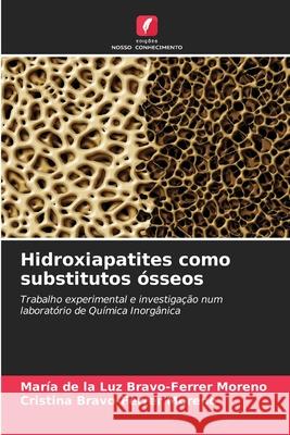 Hidroxiapatites como substitutos ósseos Bravo-Ferrer Moreno, María de la Luz, Bravo-Ferrer Moreno, Cristina 9786209333606 Edições Nosso Conhecimento - książka