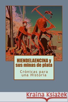 HIENDELAENCINA y sus minas de plata: Crónicas para una Historia Velasco, Tomas Gismera 9781985597358 Createspace Independent Publishing Platform - książka