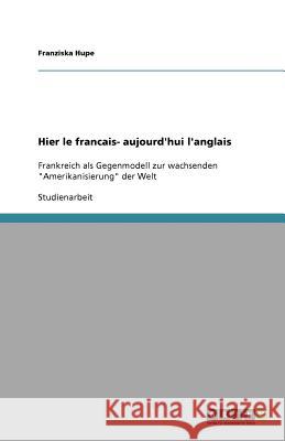 Hier le francais- aujourd'hui l'anglais : Frankreich als Gegenmodell zur wachsenden 