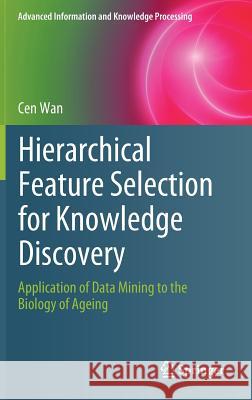 Hierarchical Feature Selection for Knowledge Discovery: Application of Data Mining to the Biology of Ageing Wan, Cen 9783319979182 Springer - książka